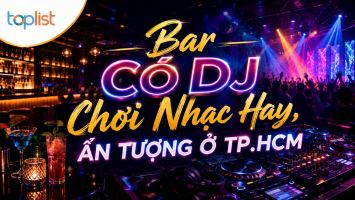 Bar Có DJ Chơi Nhạc Hay, Ấn Tượng ở TP.HCM