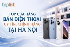 Cửa hàng bán điện thoại ở Hà Nội uy tín, chính hãng