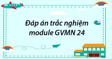 Đáp án trắc nghiệm Module 24 Mầm non theo Thông tư 12 tổng hợp đầy đủ nhất