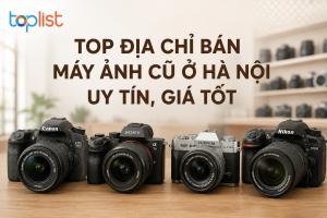 Địa chỉ bán máy ảnh cũ ở Hà Nội uy tín, giá tốt