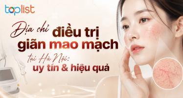 Địa chỉ điều trị giãn mao mạch tại Hà Nội: uy tín & hiệu quả