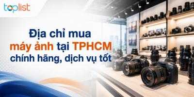 Địa chỉ mua máy ảnh tại TPHCM chính hãng, dịch vụ tốt