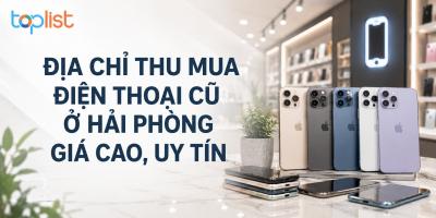 Địa chỉ thu mua điện thoại cũ ở Hải Phòng giá cao, uy tín