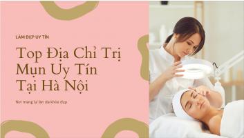 Địa Chỉ Trị Mụn Tốt Nhất Hà Nội – Hiệu Quả, Triệt Để