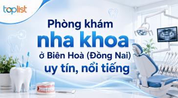 Phòng khám nha khoa ở Biên Hoà (Đồng Nai) uy tín, nổi tiếng