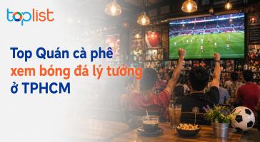 Quán cafe xem bóng đá ở TPHCM: màn hình lớn, không gian lý tưởng