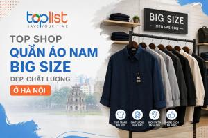 Shop quần áo nam big size ở Hà Nội: đẹp, chất lượng nhất