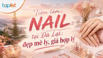 Tiệm làm nail tại Đà Lạt: đẹp mê ly, giá hợp lý