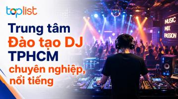 Trung tâm Đào tạo DJ TPHCM chuyên nghiệp, nổi tiếng