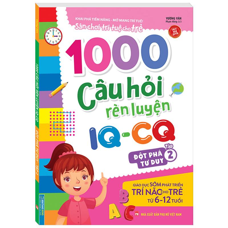 1000 Câu Hỏi Rèn Luyện IQ - CQ - Đột Phá Tư Duy Tập 2 (6-12 Tuổi)