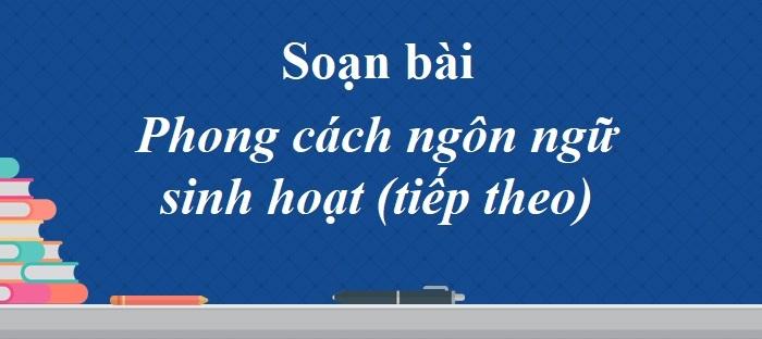 Bài soạn Phong cách ngôn ngữ sinh hoạt (tiếp theo) (Ngữ Văn 10) hay nhất