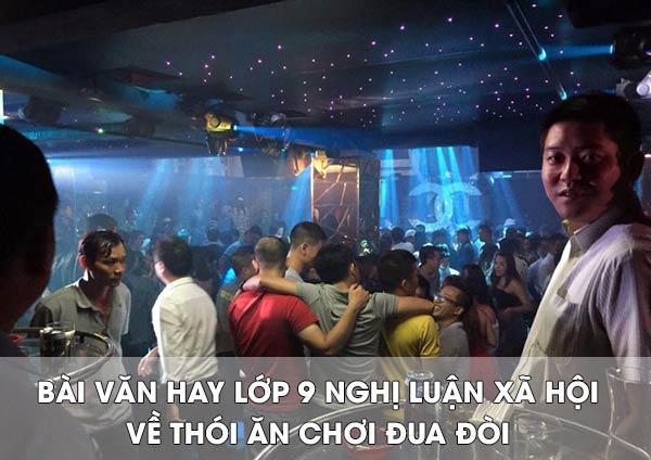 Bài văn nghị luận về thói ăn chơi đua đòi của giới trẻ hiện nay (lớp 9) hay nhất