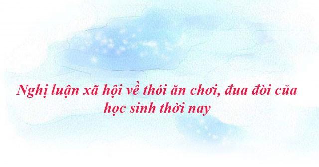 Bài văn nghị luận về thói ăn chơi đua đòi của giới trẻ hiện nay (lớp 9) hay nhất