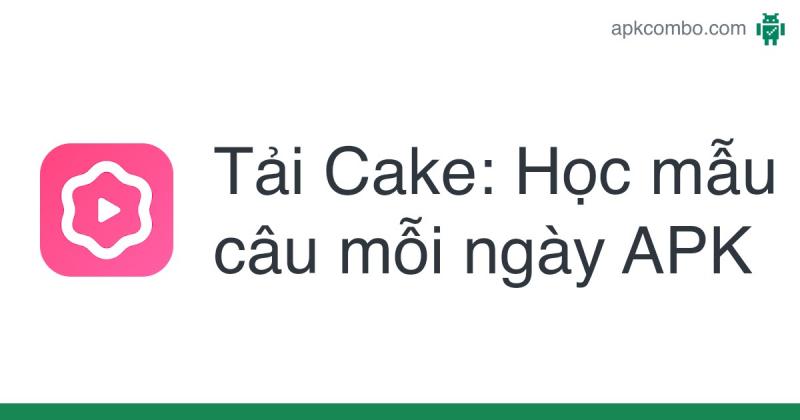 Cake: Học mẫu câu mỗi ngày