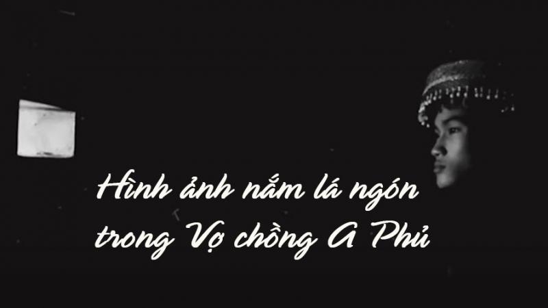 Dàn ý cảm nhận hình ảnh nắm lá ngón trong Vợ chồng A Phủ