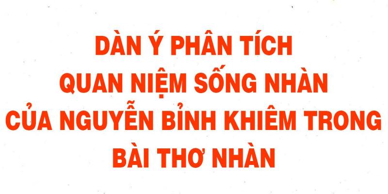 Dàn ý tham khảo số 4: Phân tích quan niệm sống nhàn của Nguyễn Bỉnh Khiêm