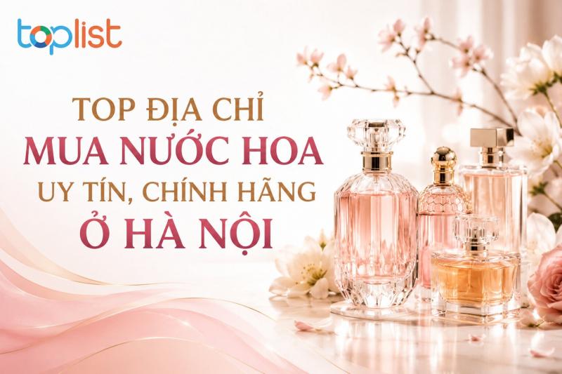 SHOP NƯỚC HOA ĐÁNG TIN CẬY VỚI ĐA DẠNG THƯƠNG HIỆU NỔI TIẾNG TẠI HÀ NỘI