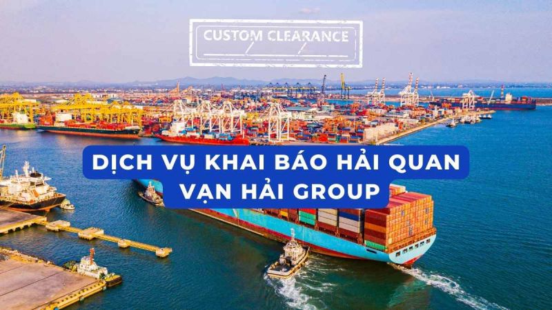 Dịch vụ khai báo hải quan của Vạn Hải Group