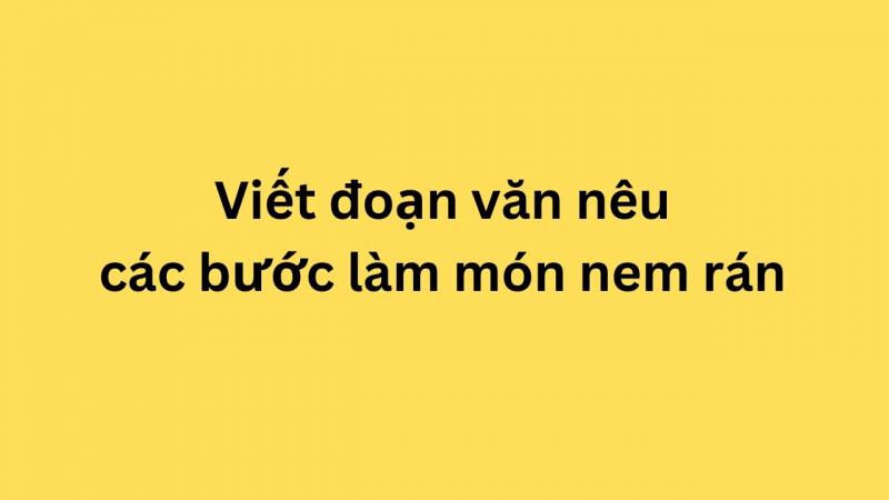 đoạn văn nêu các bước làm món nem rán - mẫu 1