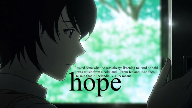 I asked Nine what he was always listening to. And he said it was music from a cold land... From Iceland. And then... He said that in Icelandic, V-O-N means... 'hope'