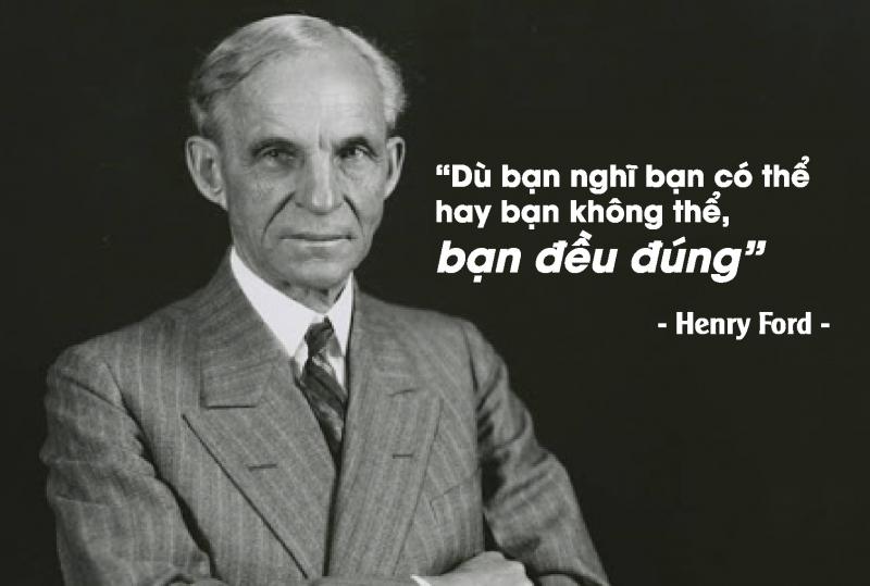 Khi bạn nghĩ mình có thể hay nghĩ mình không thể, bạn đều đúng - Henry Ford