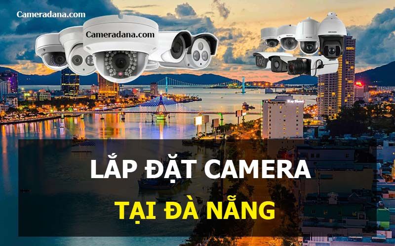 Lắp đặt camera tại Đà Nẵng - Cameradana