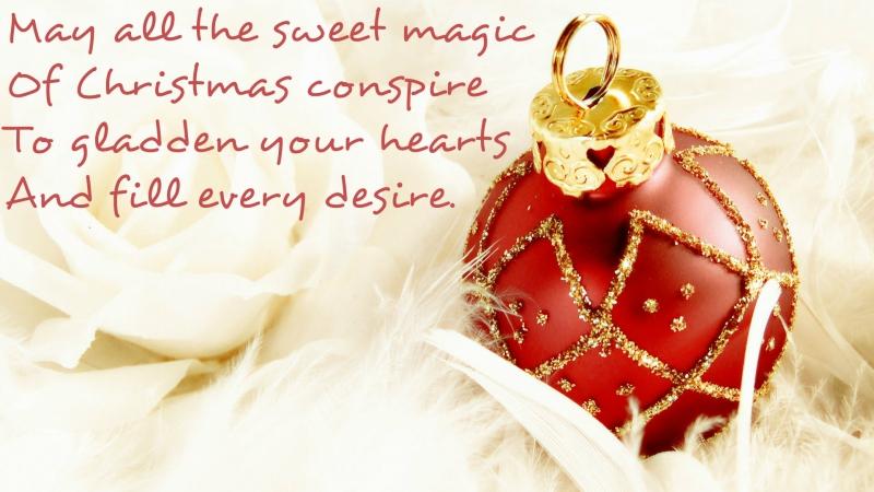 May all the sweet magic of Christmas conspire to gladden your hearts and fill every desire