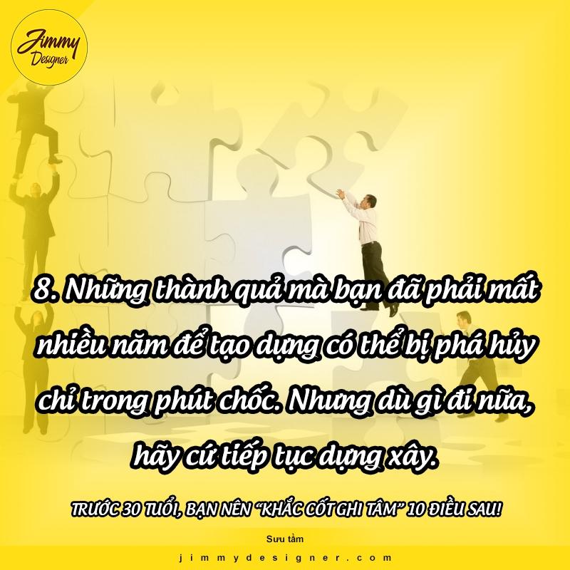 Những thành quả mà bạn đã phải mất nhiều năm để tạo dựng có thể bị phá hủy chỉ trong phút chốc. Nhưng dù gì đi nữa, hãy cứ tiếp tục dựng xây