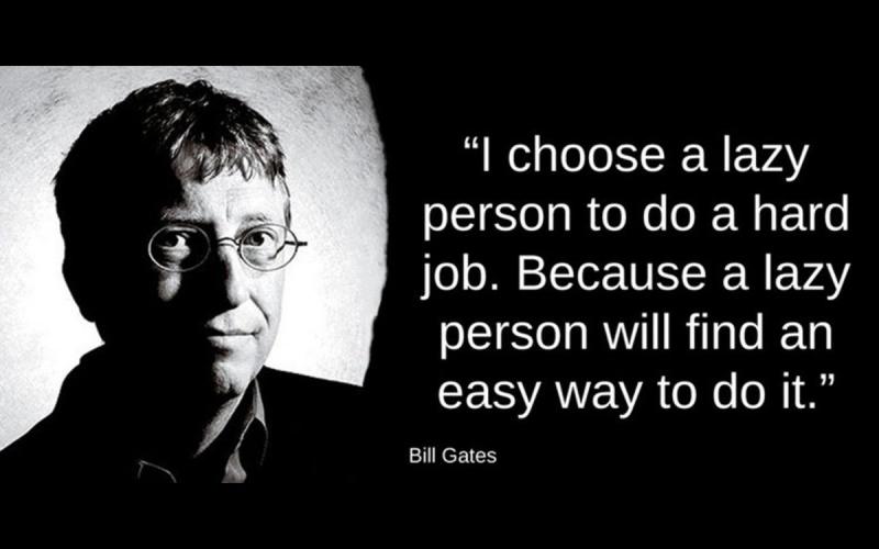 Tôi luôn chọn những người lười biếng làm những việc khó khăn. Bởi vì họ luôn biết cách tìm ra những con đường dễ dàng nhất để thực hiện nó”
