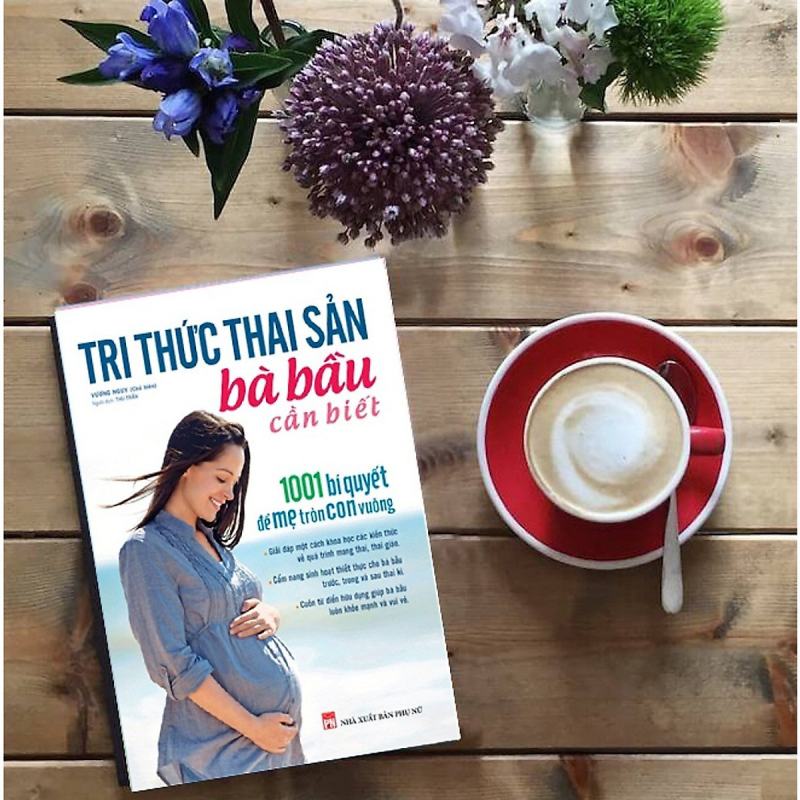 Tri Thức Thai Sản Bà Bầu Cần Biết - 1001 Bí Quyết Để Mẹ Tròn Con Vuông