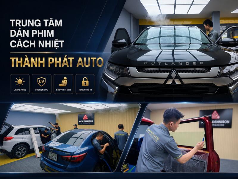 Trung Tâm Dán Phim Cách Nhiệt Chính Hãng Thành Phát Auto